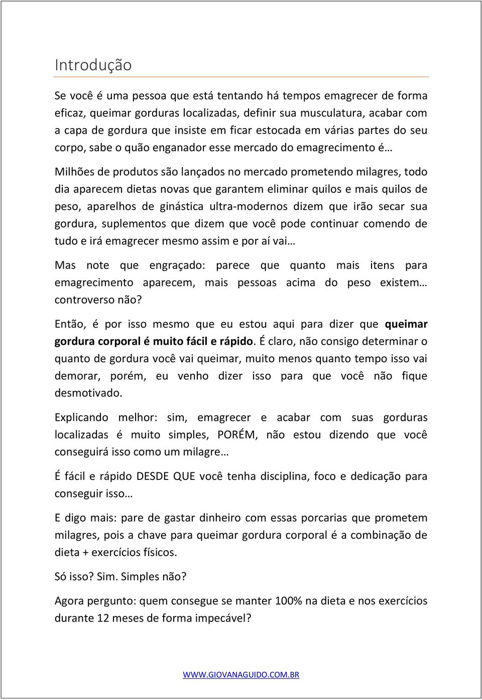 garantem eliminar quilos e mais quilos de peso, aparelhos de ginástica ultra-modernos dizem que irão secar sua gordura, suplementos que dizem que você pode continuar comendo de tudo e irá emagrecer