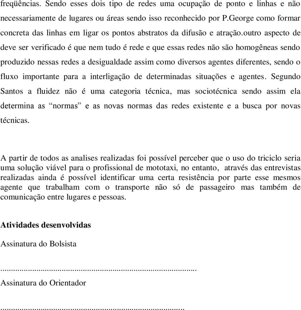 outro aspecto de deve ser verificado é que nem tudo é rede e que essas redes não são homogêneas sendo produzido nessas redes a desigualdade assim como diversos agentes diferentes, sendo o fluxo