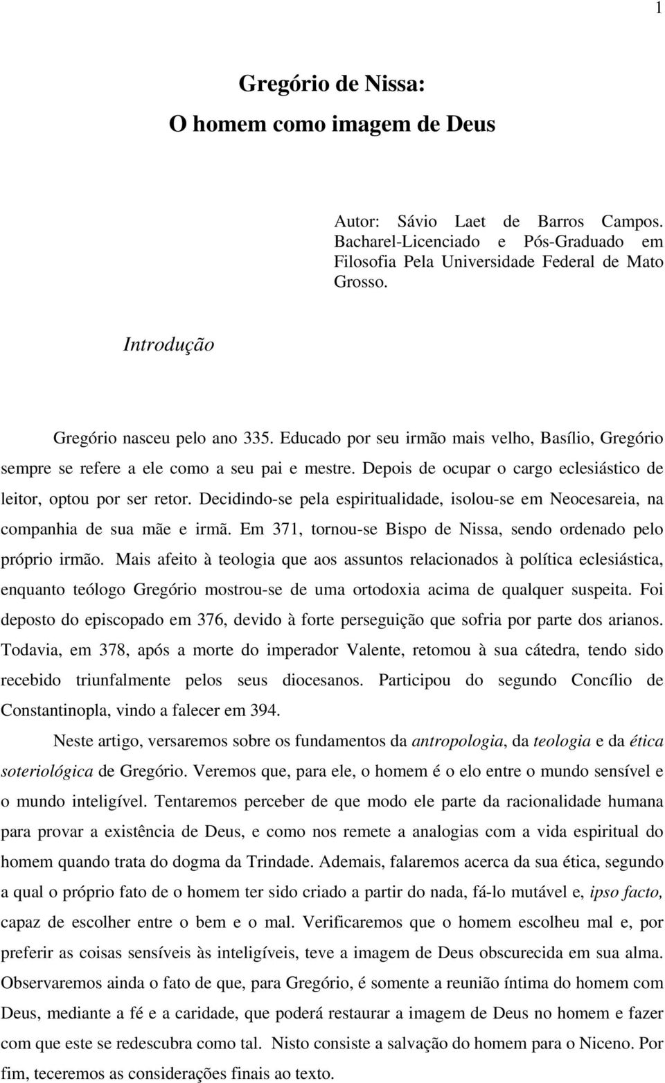 Depois de ocupar o cargo eclesiástico de leitor, optou por ser retor. Decidindo-se pela espiritualidade, isolou-se em Neocesareia, na companhia de sua mãe e irmã.