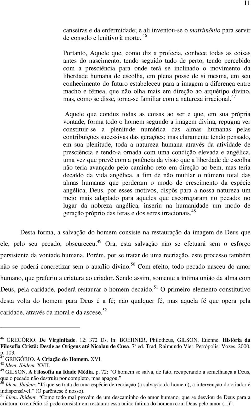 liberdade humana de escolha, em plena posse de si mesma, em seu conhecimento do futuro estabeleceu para a imagem a diferença entre macho e fêmea, que não olha mais em direção ao arquétipo divino,