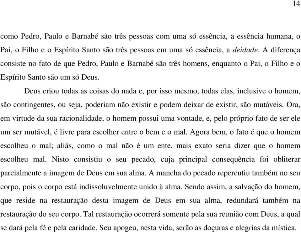 Deus criou todas as coisas do nada e, por isso mesmo, todas elas, inclusive o homem, são contingentes, ou seja, poderiam não existir e podem deixar de existir, são mutáveis.