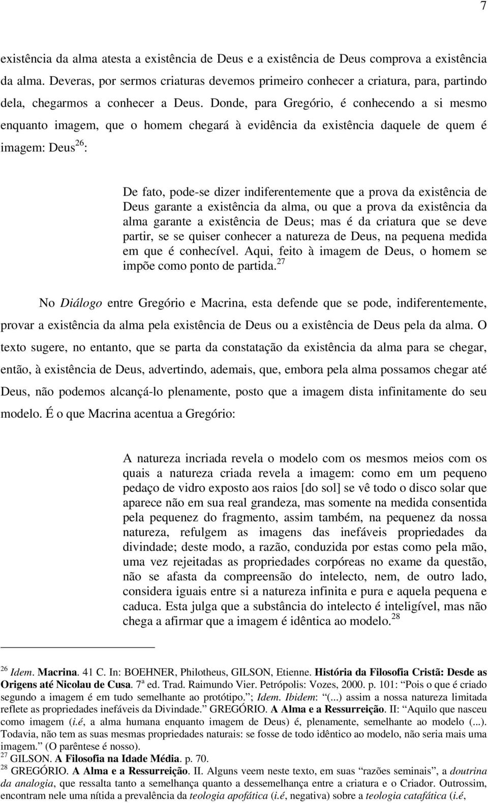 Donde, para Gregório, é conhecendo a si mesmo enquanto imagem, que o homem chegará à evidência da existência daquele de quem é imagem: Deus 26 : De fato, pode-se dizer indiferentemente que a prova da