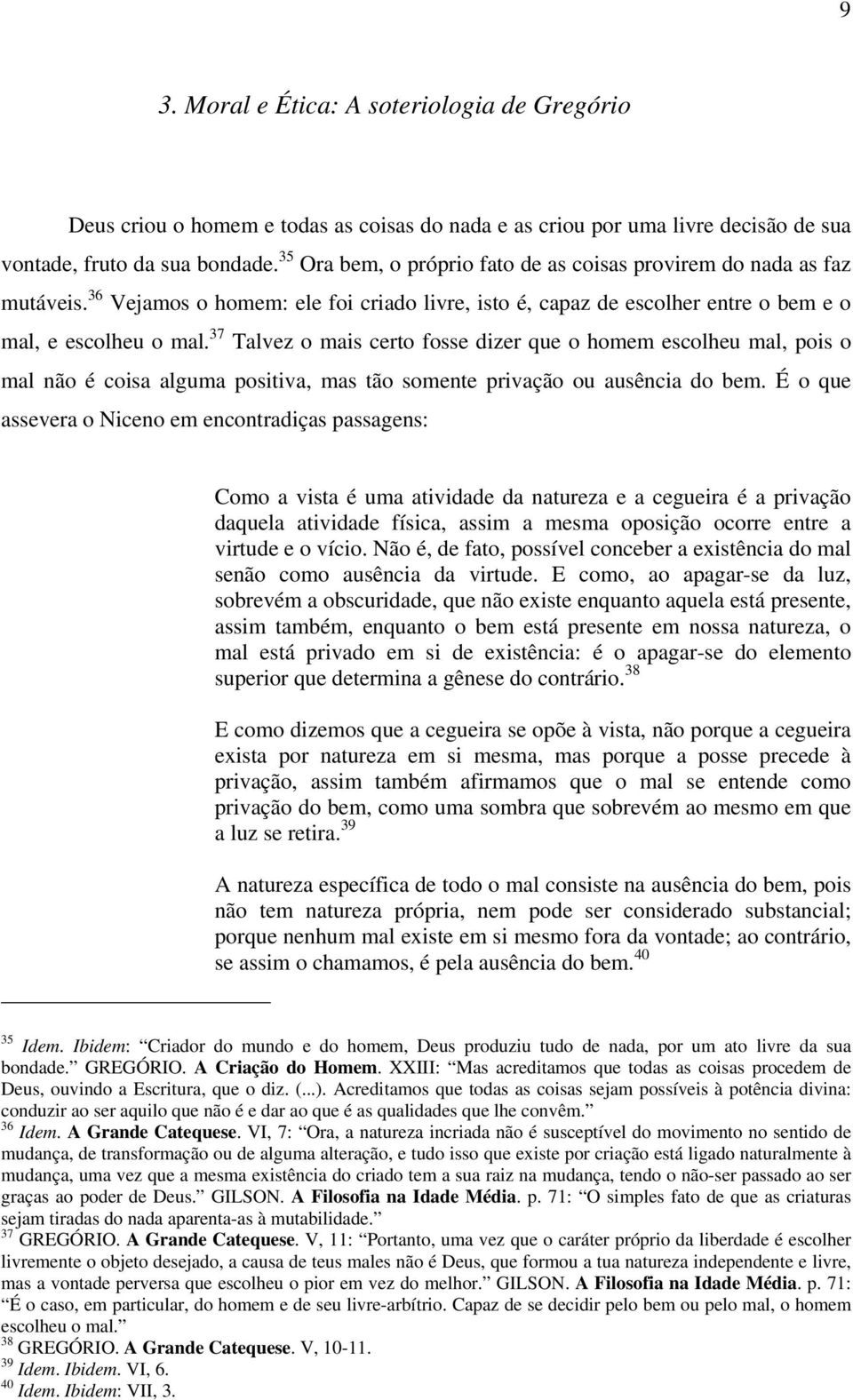 37 Talvez o mais certo fosse dizer que o homem escolheu mal, pois o mal não é coisa alguma positiva, mas tão somente privação ou ausência do bem.