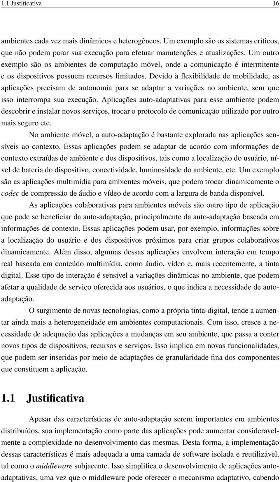 Devido à flexibilidade de mobilidade, as aplicações precisam de autonomia para se adaptar a variações no ambiente, sem que isso interrompa sua execução.