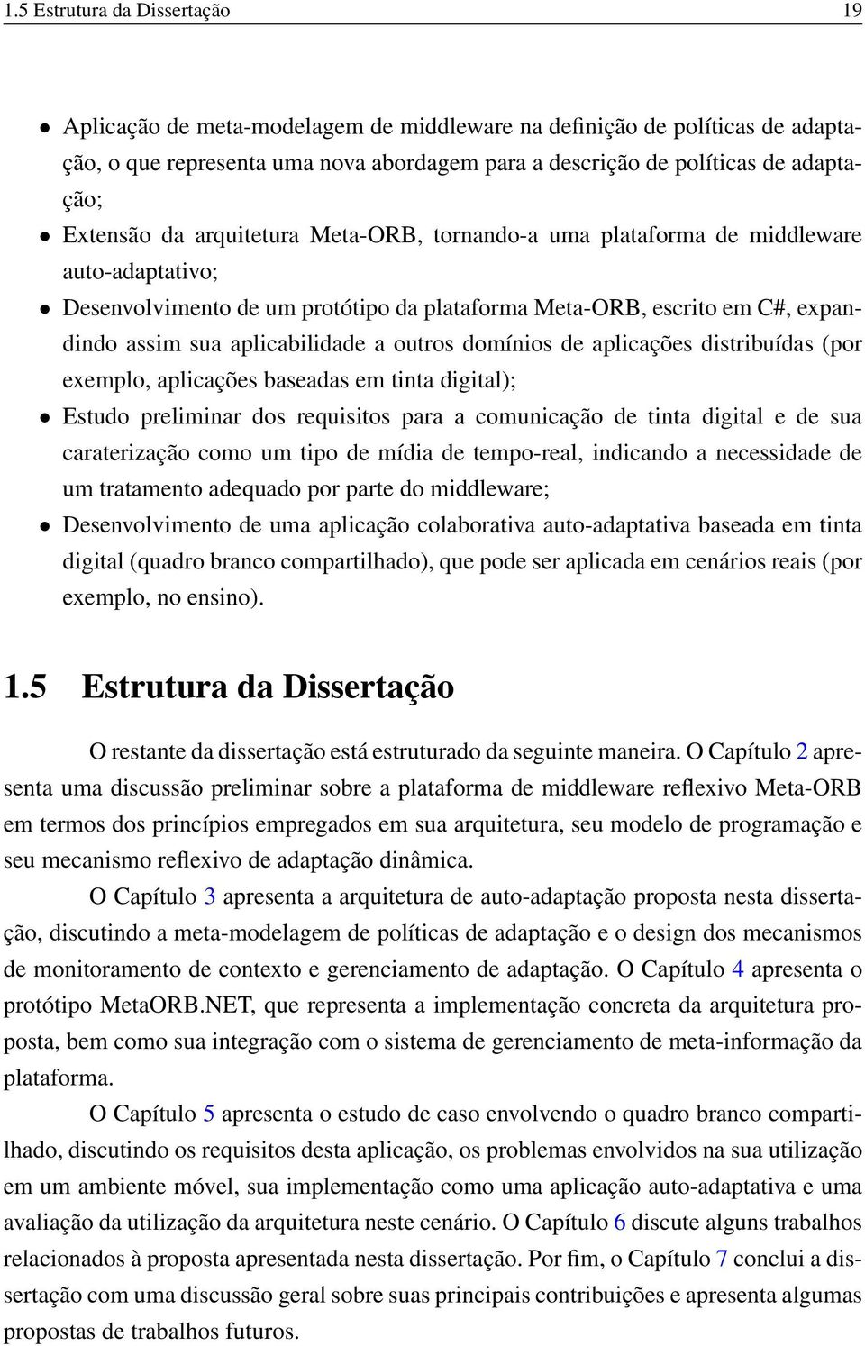 outros domínios de aplicações distribuídas (por exemplo, aplicações baseadas em tinta digital); Estudo preliminar dos requisitos para a comunicação de tinta digital e de sua caraterização como um