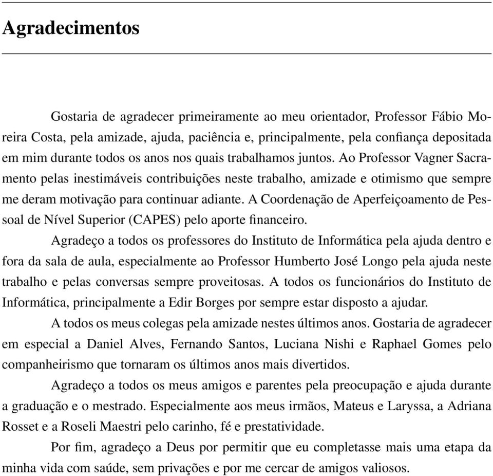 A Coordenação de Aperfeiçoamento de Pessoal de Nível Superior (CAPES) pelo aporte financeiro.