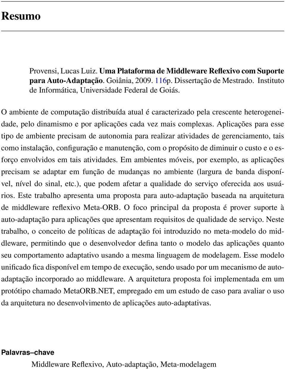 O ambiente de computação distribuída atual é caracterizado pela crescente heterogeneidade, pelo dinamismo e por aplicações cada vez mais complexas.