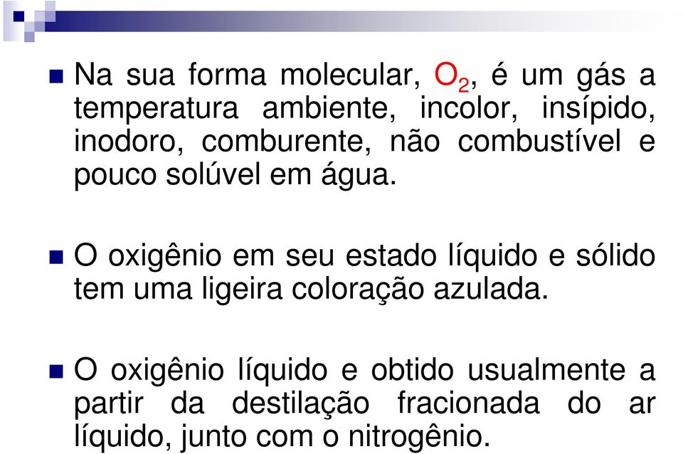 O oxigênio em seu estado líquido e sólido tem uma ligeira coloração azulada.