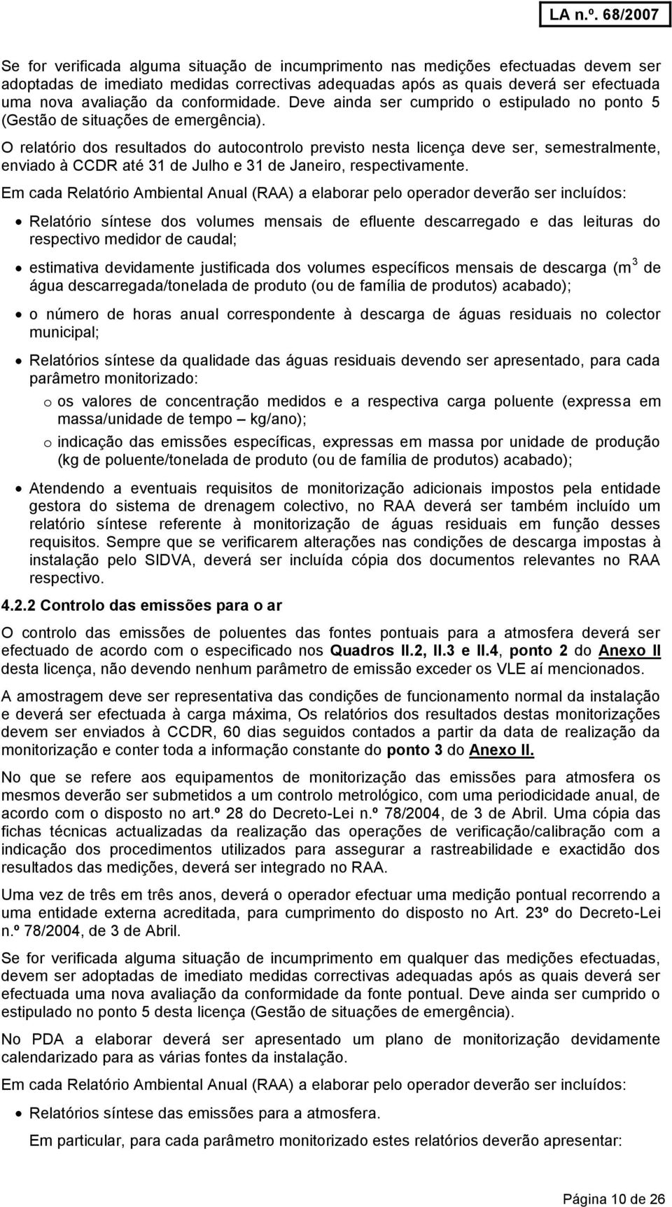 O relatório dos resultados do autocontrolo previsto nesta licença deve ser, semestralmente, enviado à CCDR até 31 de Julho e 31 de Janeiro, respectivamente.