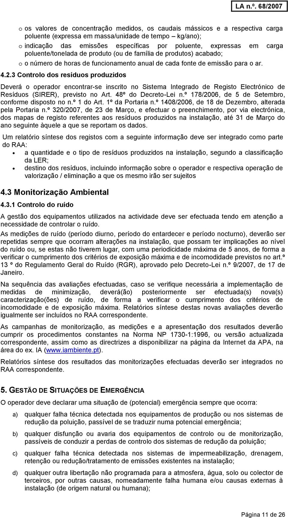 3 Controlo dos resíduos produzidos Deverá o operador encontrar-se inscrito no Sistema Integrado de Registo Electrónico de Resíduos (SIRER), previsto no Art. 48º do Decreto-Lei n.