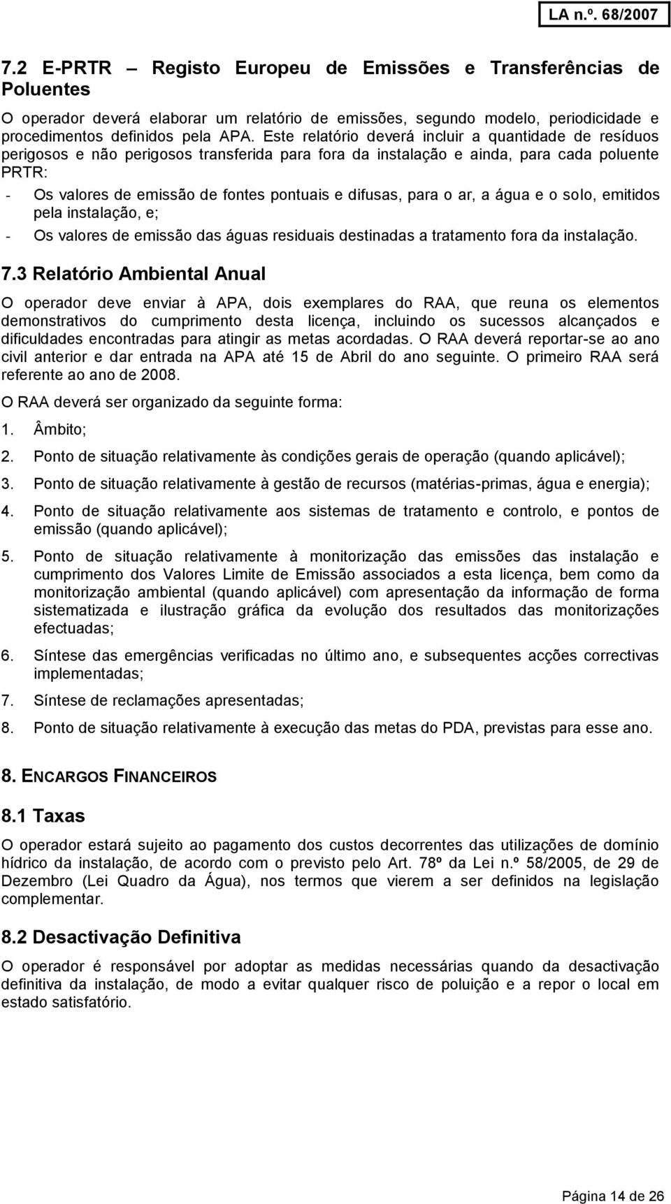 difusas, para o ar, a água e o solo, emitidos pela instalação, e; - Os valores de emissão das águas residuais destinadas a tratamento fora da instalação. 7.