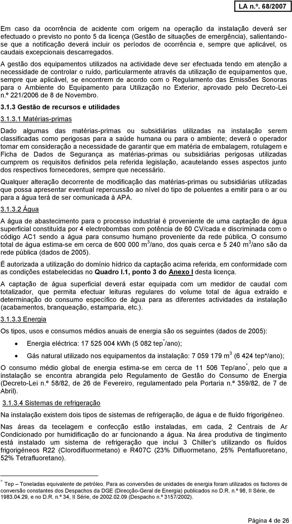 A gestão dos equipamentos utilizados na actividade deve ser efectuada tendo em atenção a necessidade de controlar o ruído, particularmente através da utilização de equipamentos que, sempre que