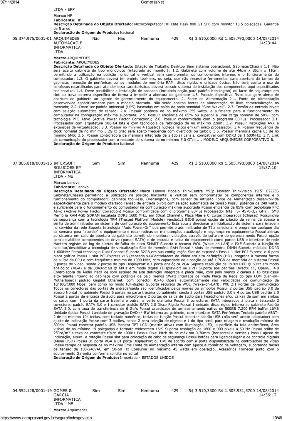 1. Não será aceito gabinete do tipo monobloco (integrado ao monitor); 1.2.