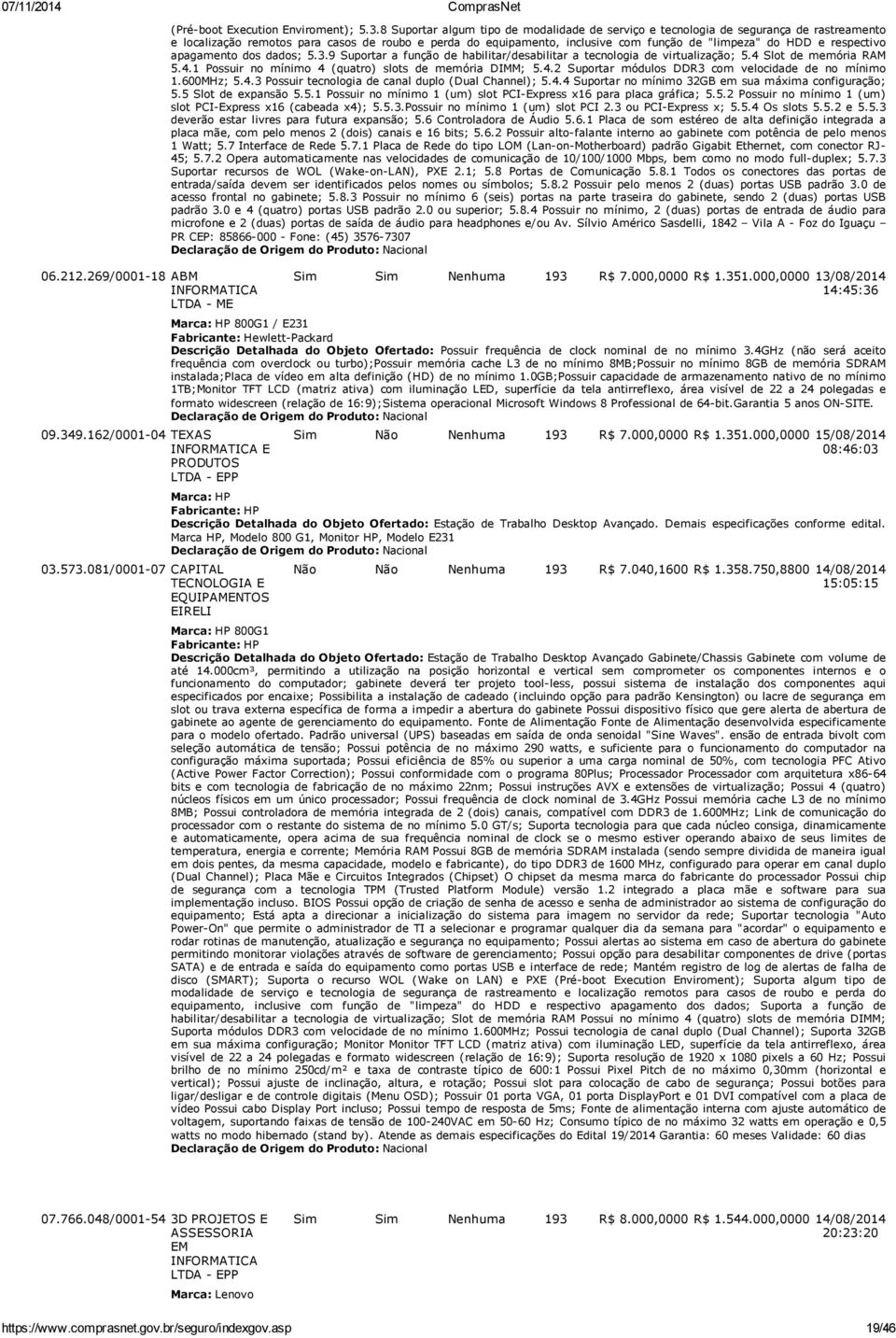 573.081/0001-07 CAPITAL TECNOLOGIA E EQUIPAMENTOS EIRELI (Pré-boot Execution Enviroment); 5.3.8 Suportar algum tipo de modalidade de serviço e tecnologia de segurança de rastreamento e localização