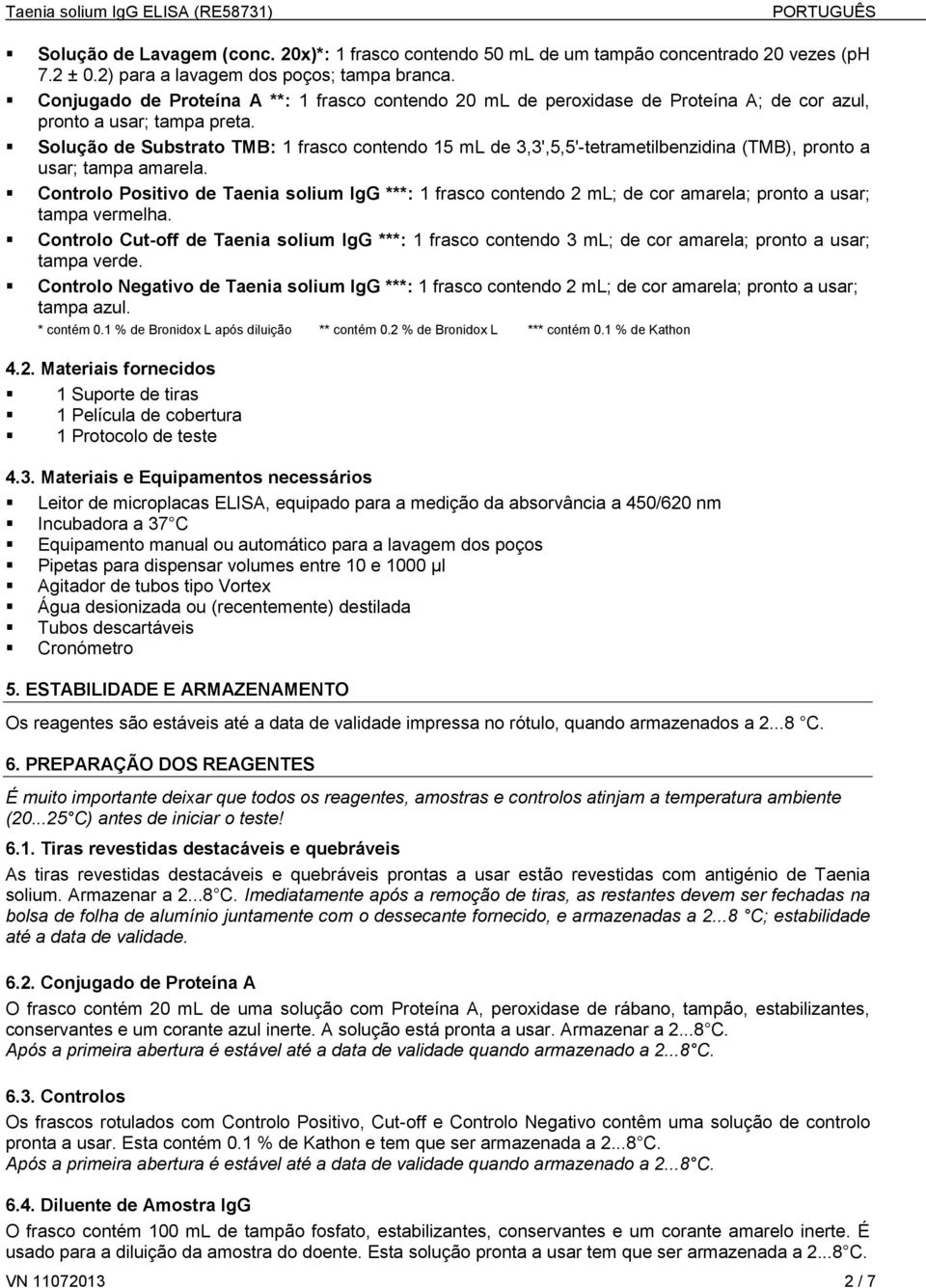 Solução de Substrato TMB: 1 frasco contendo 15 ml de 3,3',5,5'-tetrametilbenzidina (TMB), pronto a usar; tampa amarela.