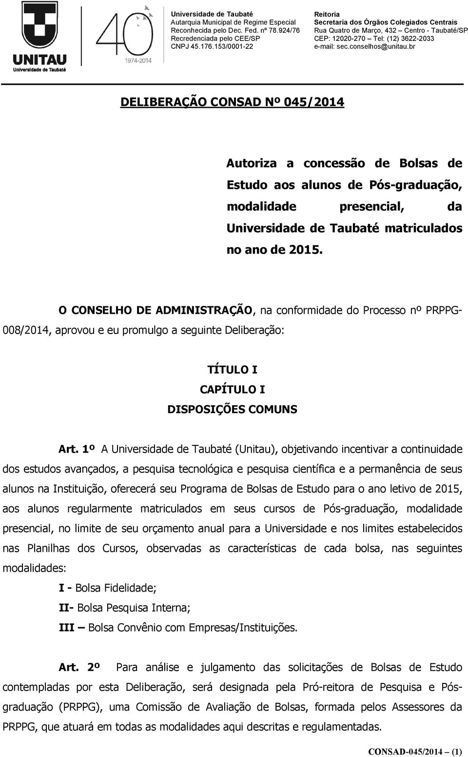 1º A Universidade de Taubaté (Unitau), objetivando incentivar a continuidade dos estudos avançados, a pesquisa tecnológica e pesquisa científica e a permanência de seus alunos na Instituição,