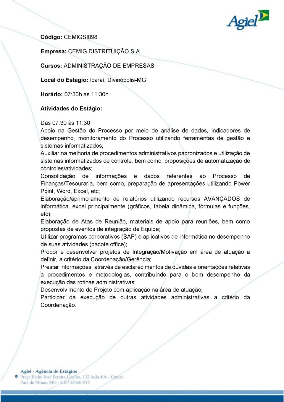 Processo utilizando ferramentas de gestão e sistemas informatizados; Auxiliar na melhoria de procedimentos administrativos padronizados e utilização de sistemas informatizados de controle, bem como,