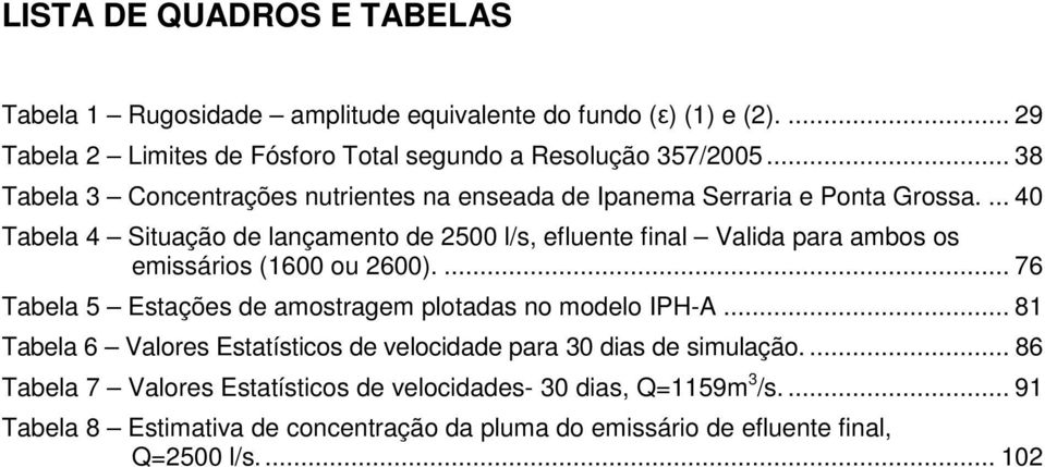 ... 40 Tabela 4 Situação de lançamento de 2500 l/s, efluente final Valida para ambos os emissários (1600 ou 2600).