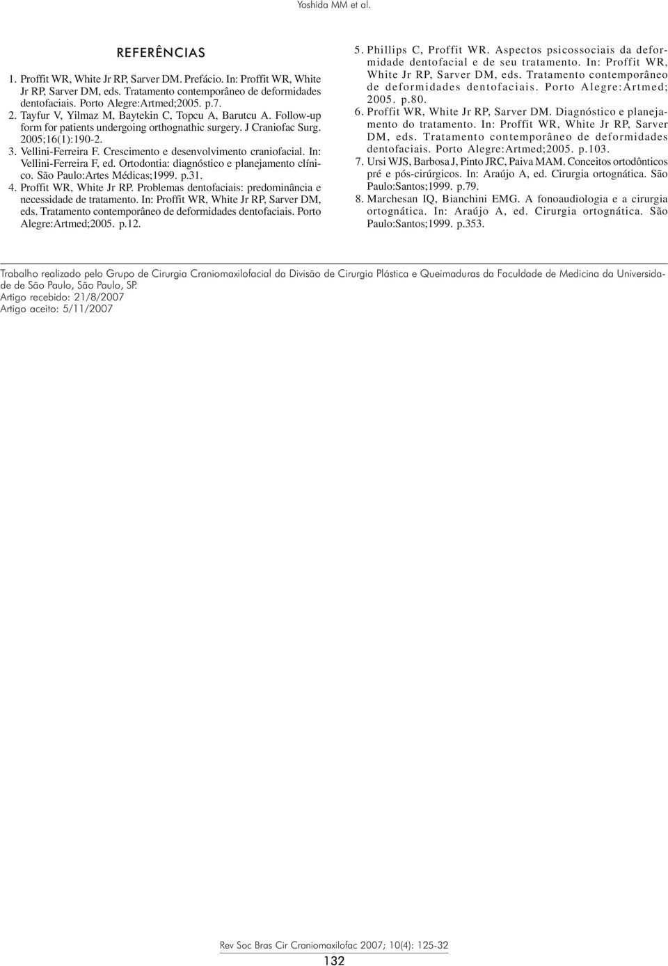 Vellini-Ferreira F. Crescimento e desenvolvimento craniofacial. In: Vellini-Ferreira F, ed. Ortodontia: diagnóstico e planejamento clínico. São Paulo:Artes Médicas;1999. p.31. 4.