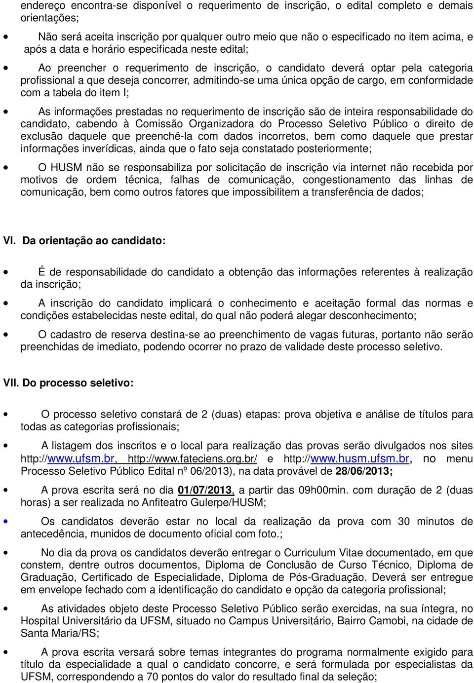 em conformidade com a tabela do item I; As informações prestadas no requerimento de inscrição são de inteira responsabilidade do candidato, cabendo à Comissão Organizadora do Processo Seletivo