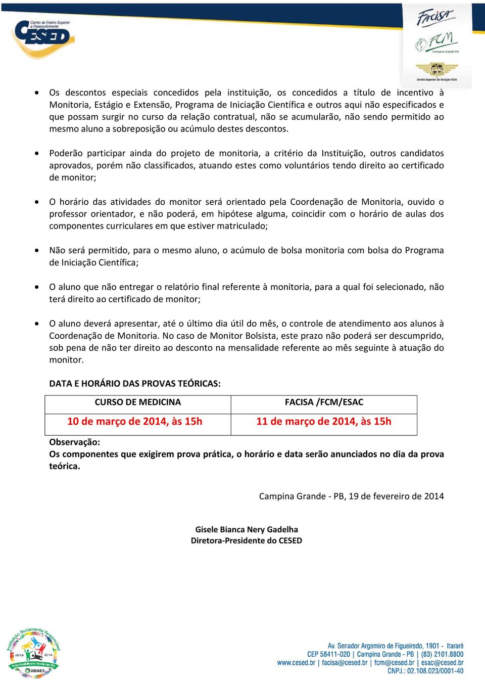 Poderão participar ainda do projeto de monitoria, a critério da Instituição, outros candidatos aprovados, porém não classificados, atuando estes como voluntários tendo direito ao certificado de