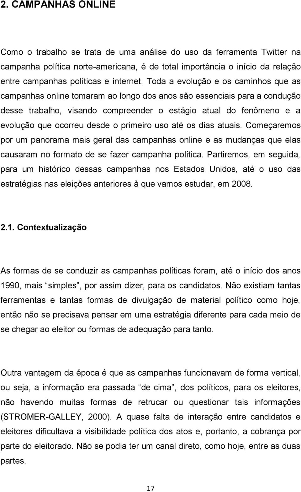 Toda a evolução e os caminhos que as campanhas online tomaram ao longo dos anos são essenciais para a condução desse trabalho, visando compreender o estágio atual do fenômeno e a evolução que ocorreu