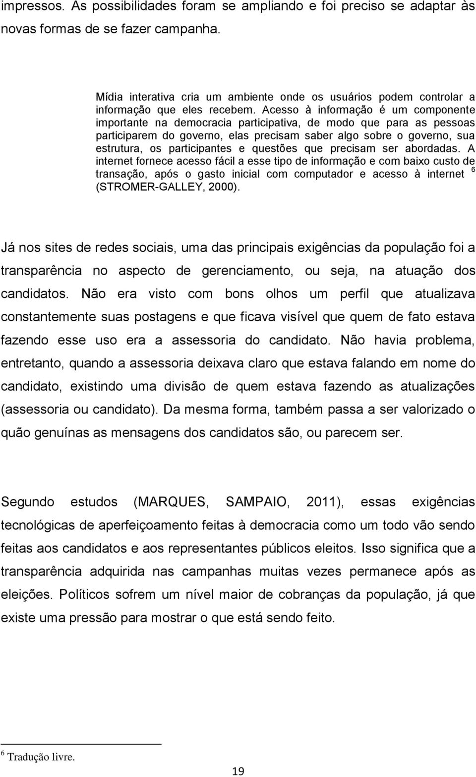 Acesso à informação é um componente importante na democracia participativa, de modo que para as pessoas participarem do governo, elas precisam saber algo sobre o governo, sua estrutura, os