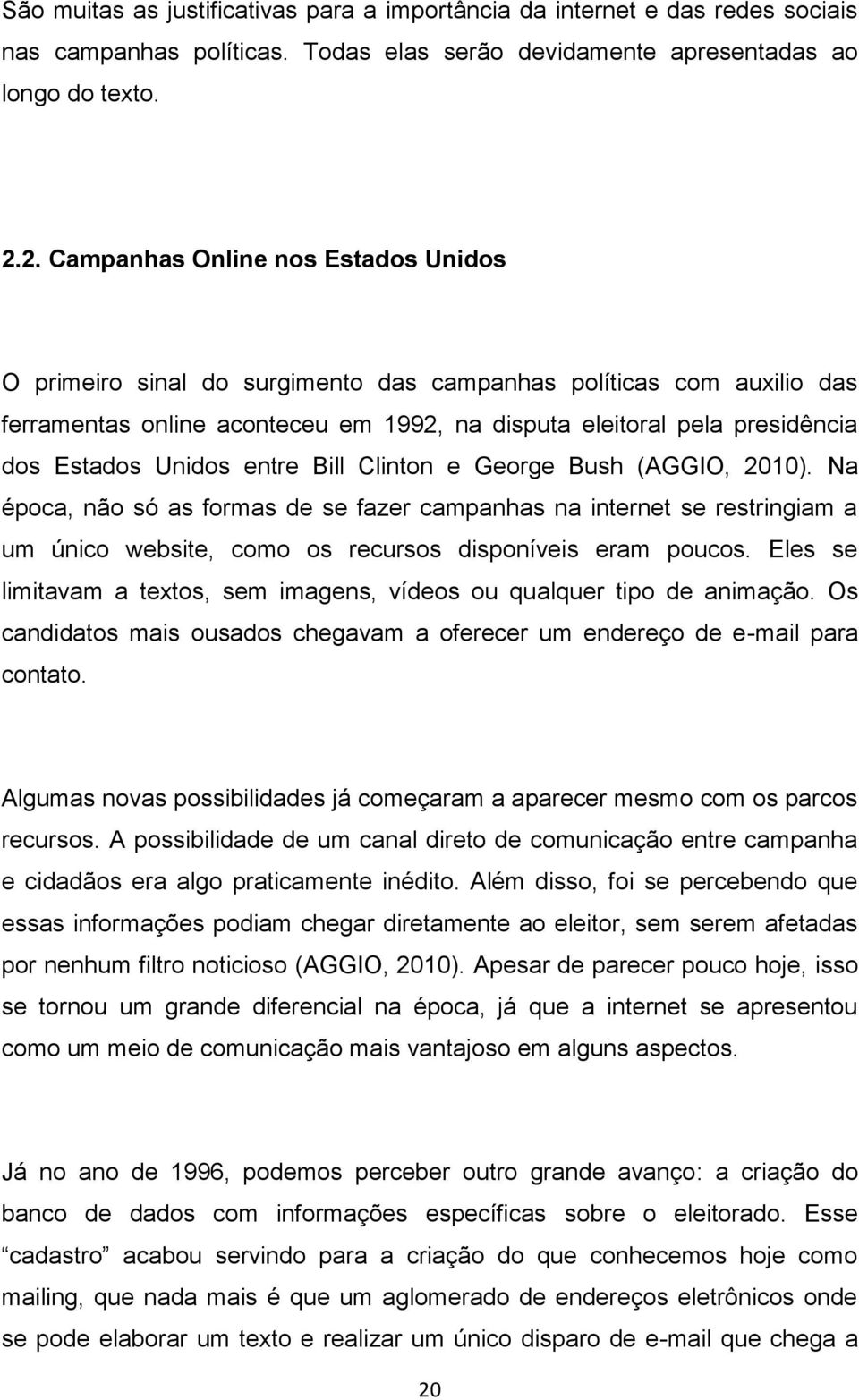 Unidos entre Bill Clinton e George Bush (AGGIO, 2010). Na época, não só as formas de se fazer campanhas na internet se restringiam a um único website, como os recursos disponíveis eram poucos.