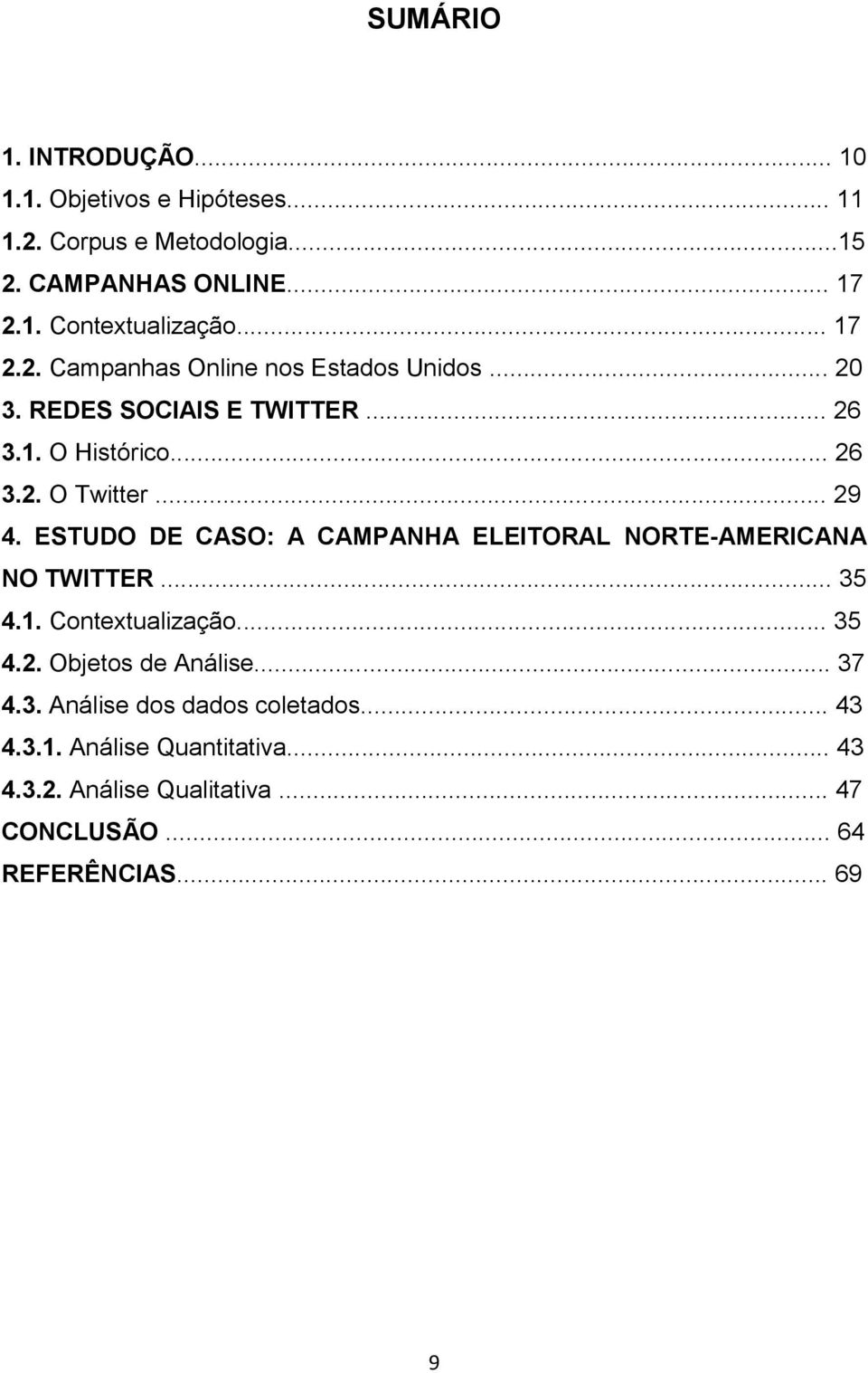 ESTUDO DE CASO: A CAMPANHA ELEITORAL NORTE-AMERICANA NO TWITTER... 35 4.1. Contextualização... 35 4.2. Objetos de Análise... 37 4.3. Análise dos dados coletados.