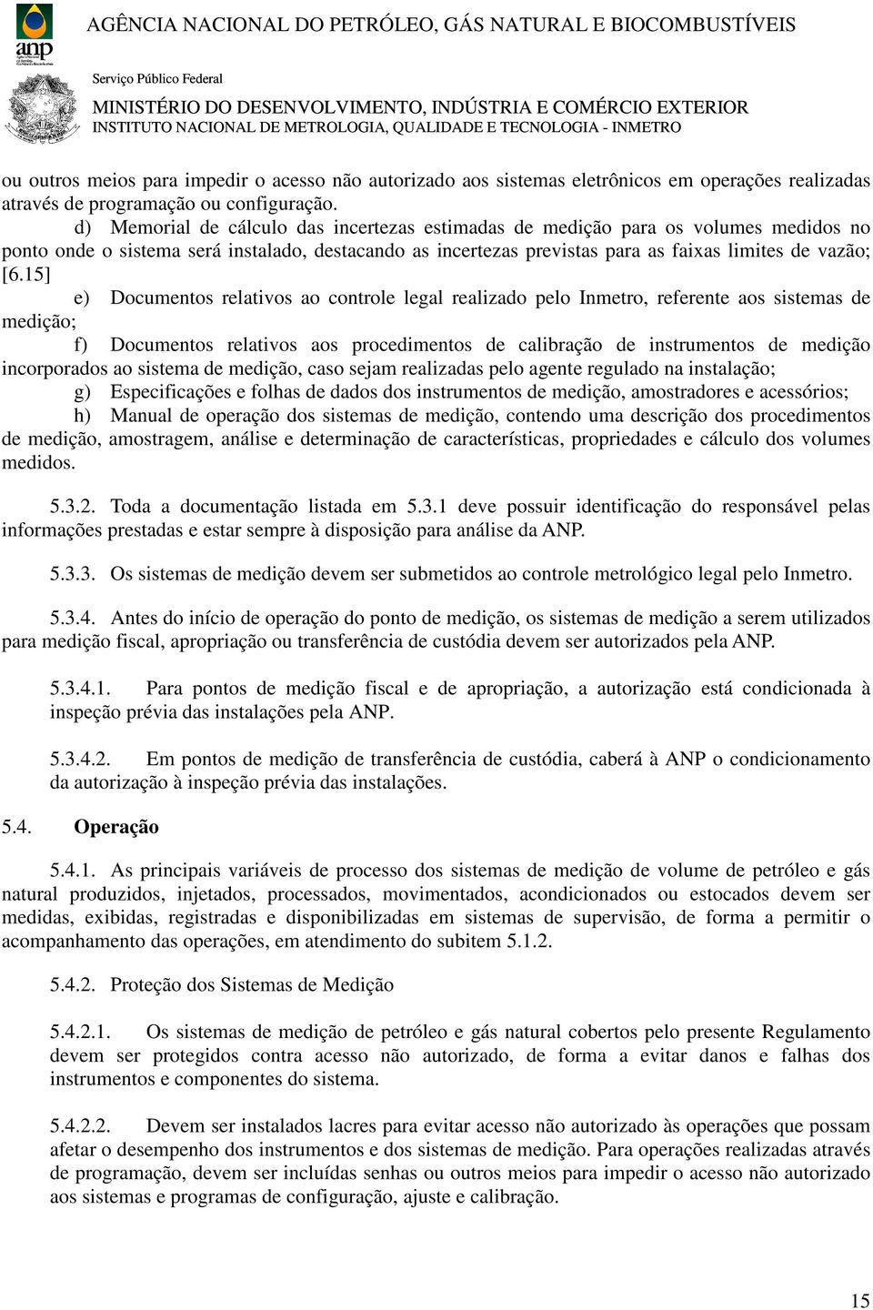 15] e) Documentos relativos ao controle legal realizado pelo Inmetro, referente aos sistemas de medição; f) Documentos relativos aos procedimentos de calibração de instrumentos de medição