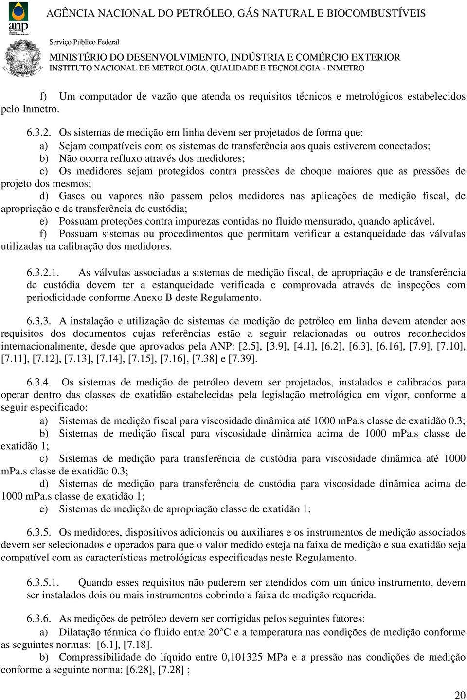 c) Os medidores sejam protegidos contra pressões de choque maiores que as pressões de projeto dos mesmos; d) Gases ou vapores não passem pelos medidores nas aplicações de medição fiscal, de