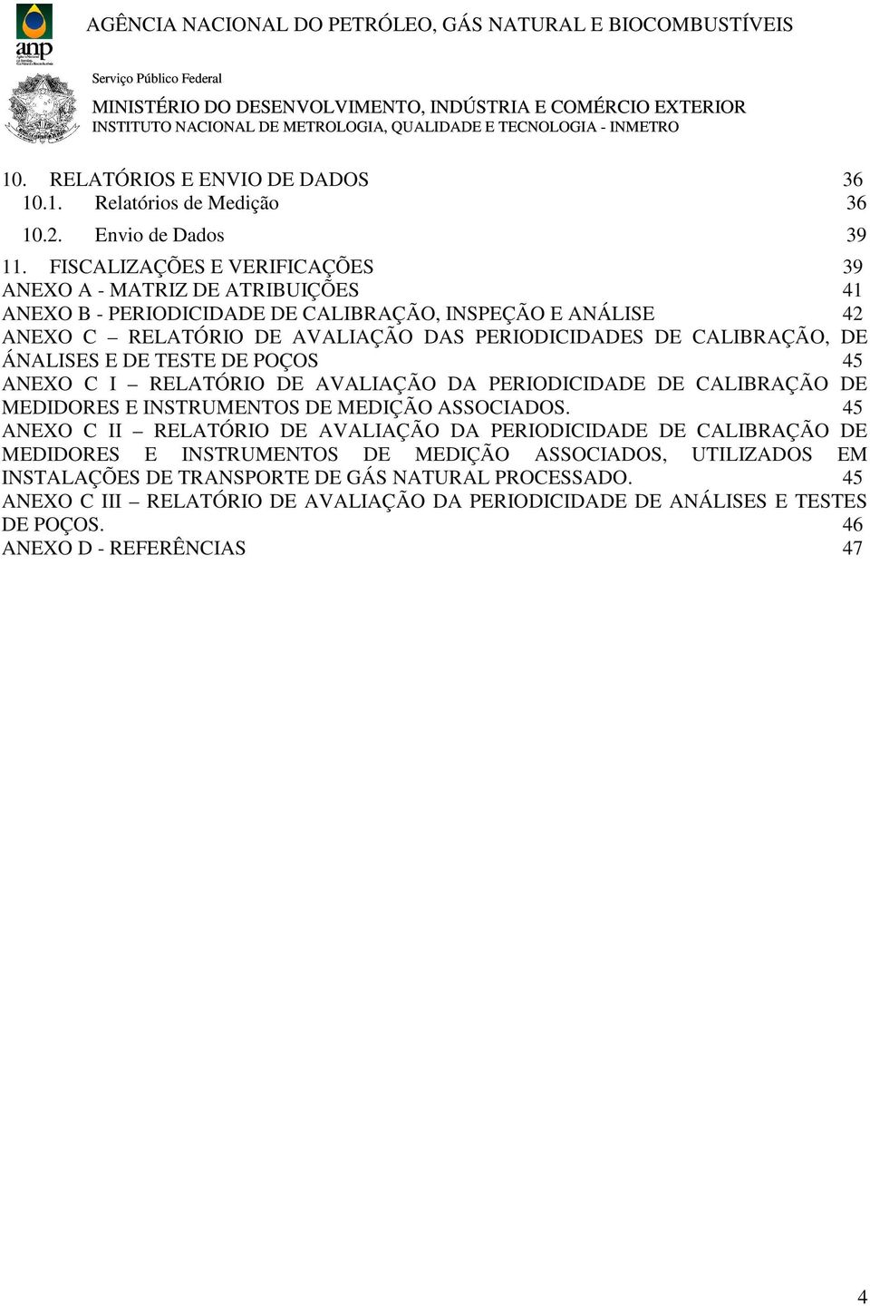 CALIBRAÇÃO, DE ÁNALISES E DE TESTE DE POÇOS 45 ANEXO C I RELATÓRIO DE AVALIAÇÃO DA PERIODICIDADE DE CALIBRAÇÃO DE MEDIDORES E INSTRUMENTOS DE MEDIÇÃO ASSOCIADOS.