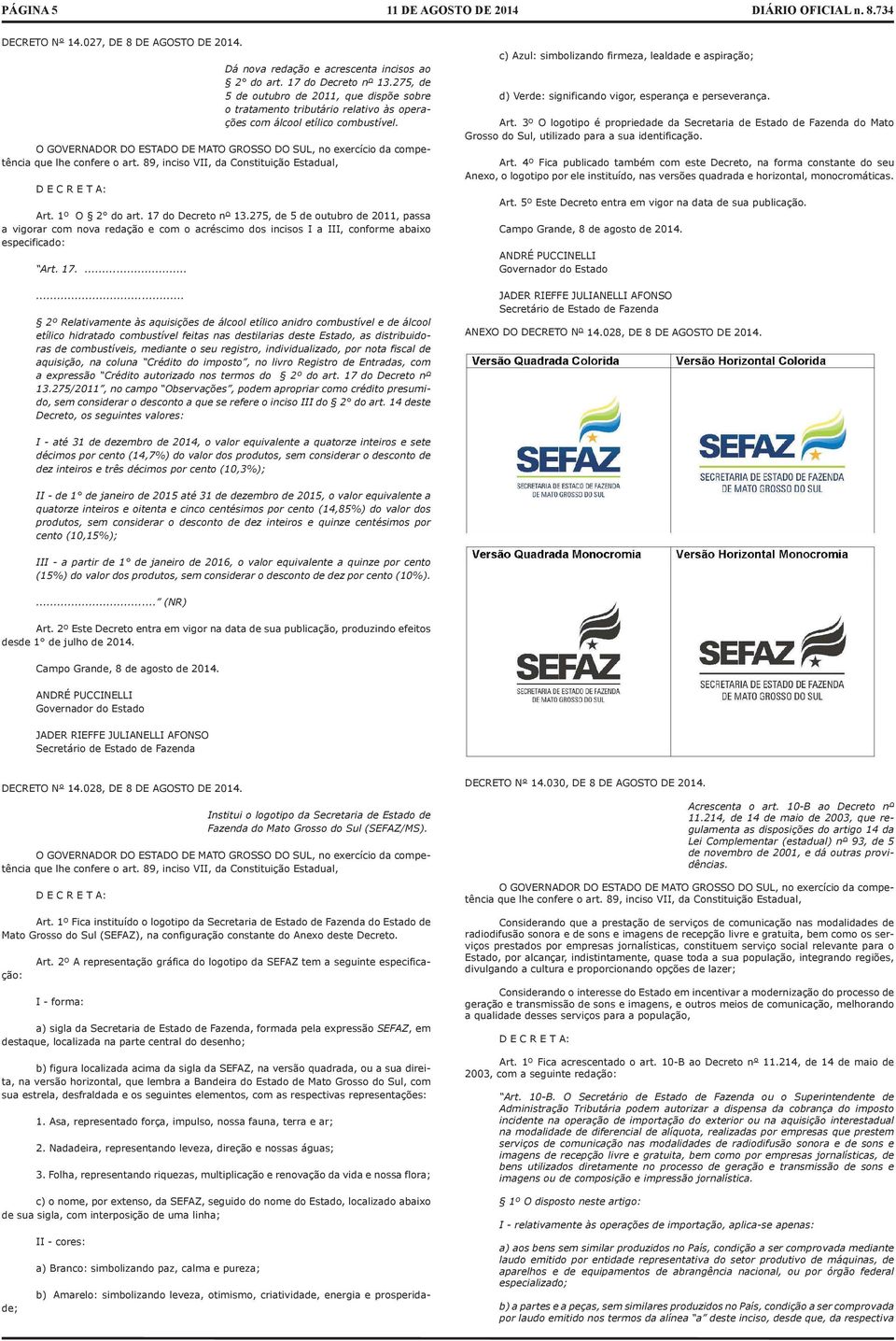 O GOVERNADOR DO ESTADO DE MATO GROSSO DO SUL, no exercício da competência que lhe confere o art. 89, inciso VII, da Constituição Estadual, D E C R E T A: Art. 1º O 2 do art. 17 do Decreto nº 13.