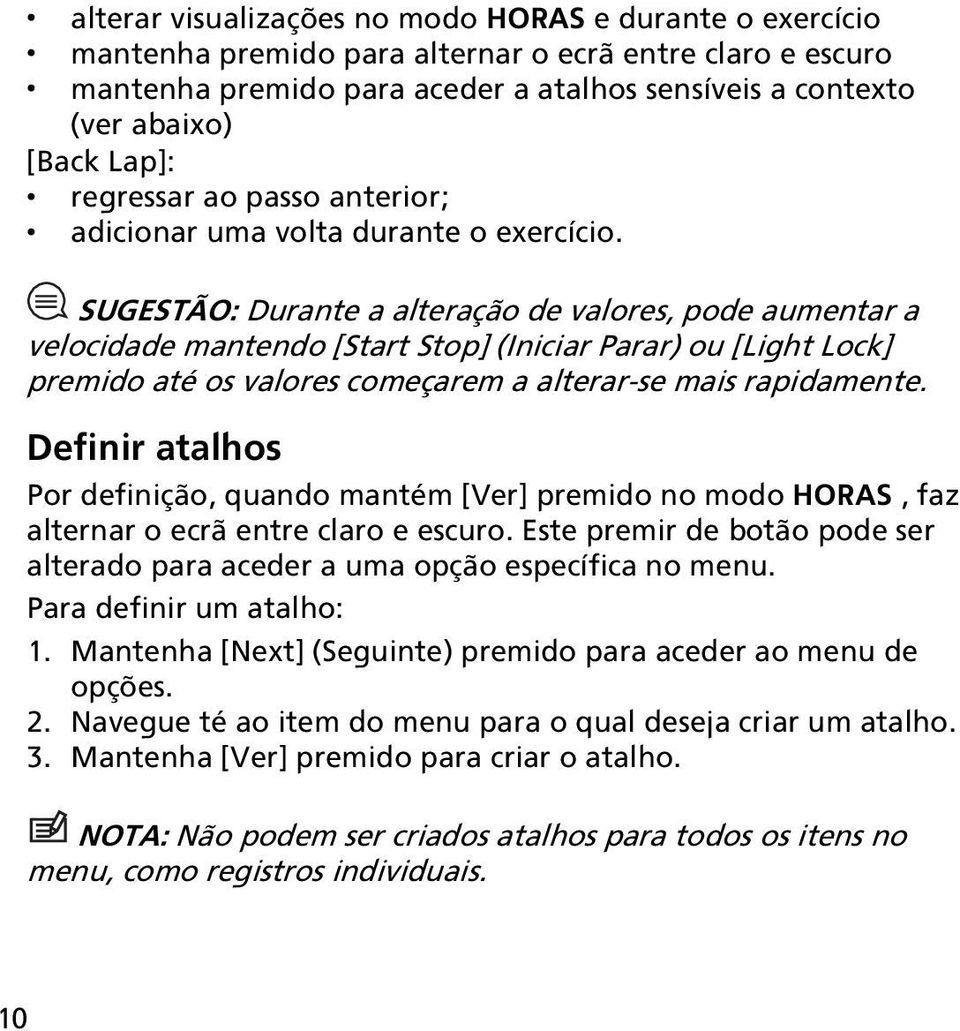 SUGESTÃO: Durante a alteração de valores, pode aumentar a velocidade mantendo [Start Stop] (Iniciar Parar) ou [Light Lock] premido até os valores começarem a alterar-se mais rapidamente.