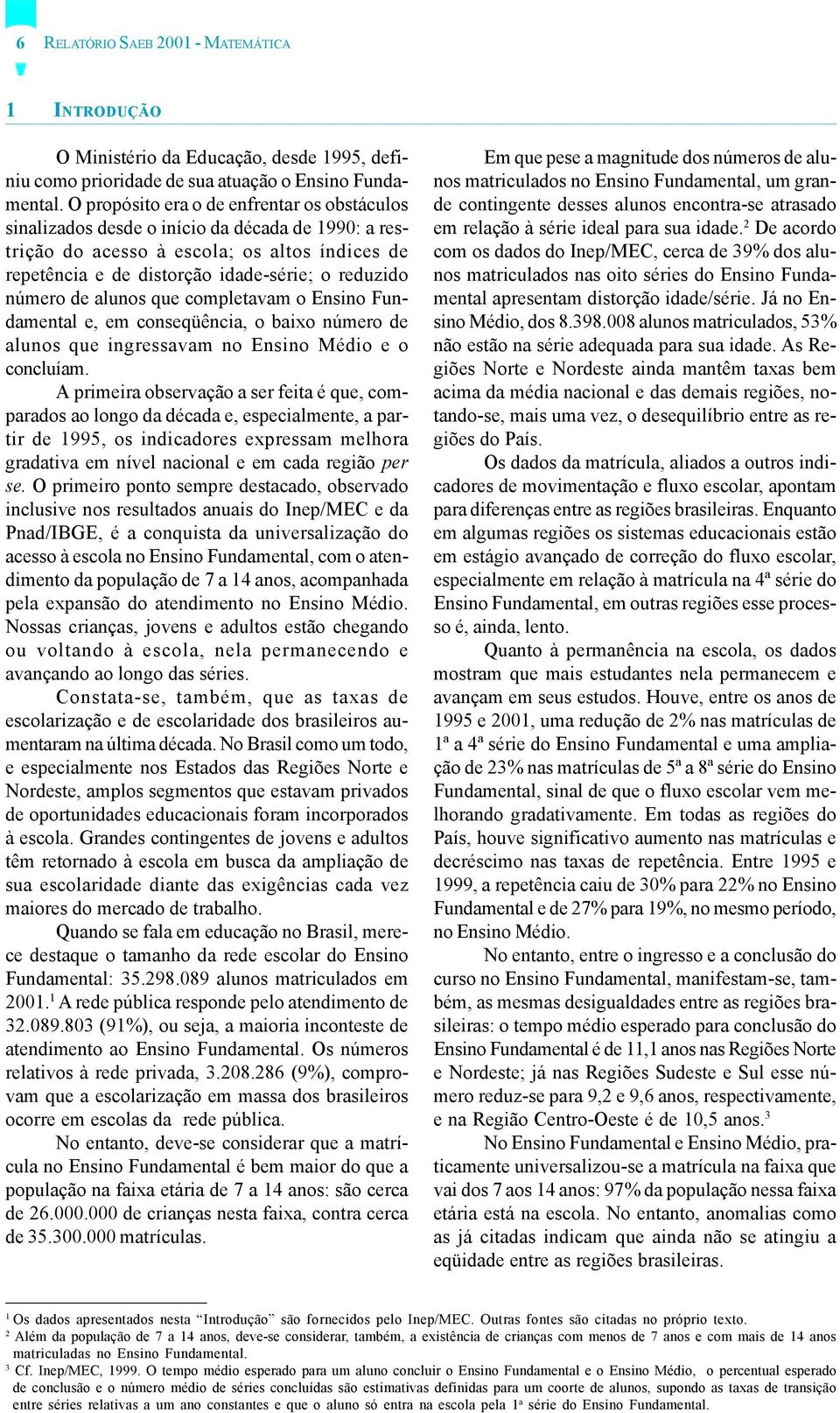 de alunos que completavam o Ensino Fundamental e, em conseqüência, o baixo número de alunos que ingressavam no Ensino Médio e o concluíam.