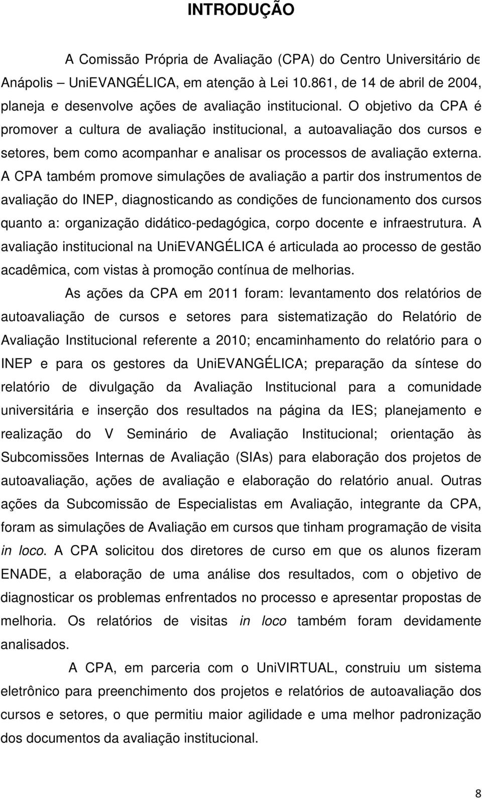 O objetivo da CPA é promover a cultura de avaliação institucional, a autoavaliação dos cursos e setores, bem como acompanhar e analisar os processos de avaliação externa.