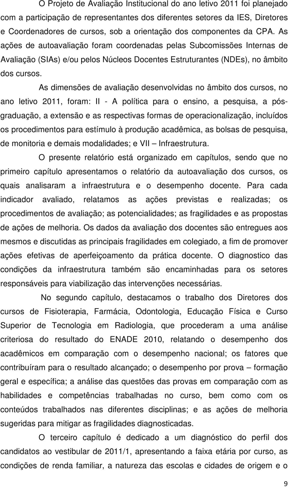 As dimensões de avaliação desenvolvidas no âmbito dos cursos, no ano letivo 2011, foram: II - A política para o ensino, a pesquisa, a pósgraduação, a extensão e as respectivas formas de