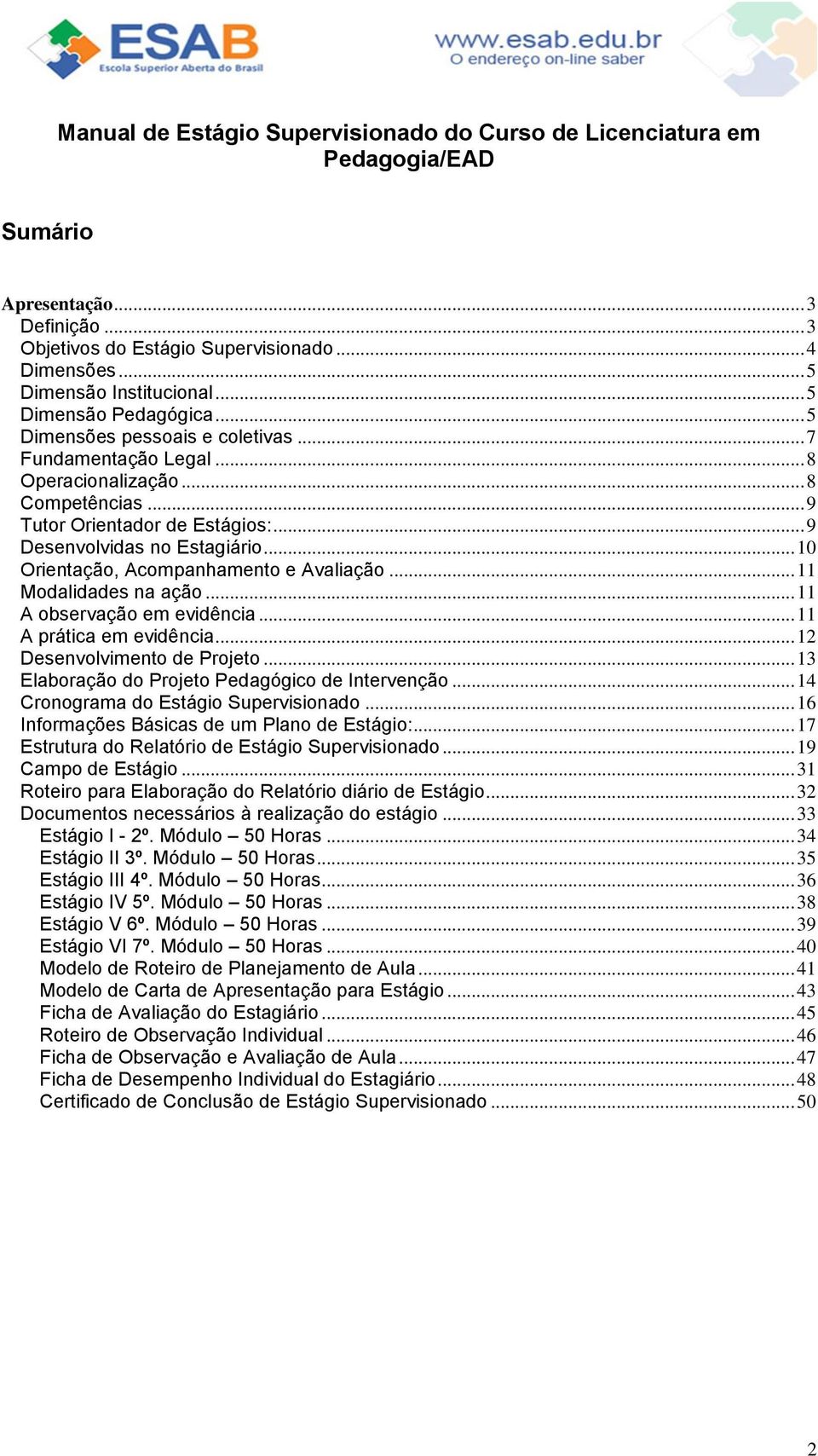 .. 10 Orientação, Acompanhamento e Avaliação... 11 Modalidades na ação... 11 A observação em evidência... 11 A prática em evidência... 12 Desenvolvimento de Projeto.