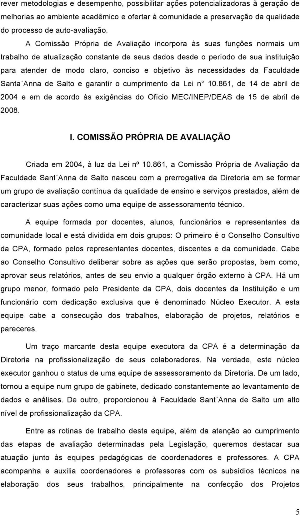 às necessidades da Faculdade Santa Anna de Salto e garantir o cumprimento da Lei n 10.861, de 14 de abril de 2004 e em de acordo às exigências do Ofício MEC/INEP/DEAS de 15 de abril de 2008. I.