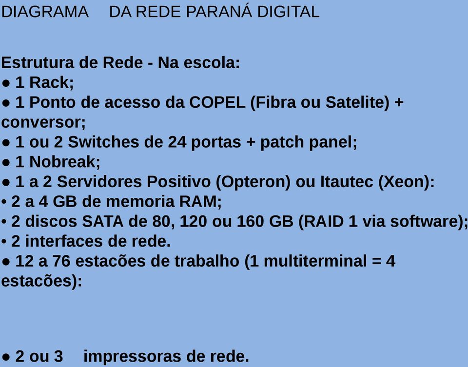 (Opteron) ou Itautec (Xeon): 2 a 4 GB de memoria RAM; 2 discos SATA de 80, 120 ou 160 GB (RAID 1 via