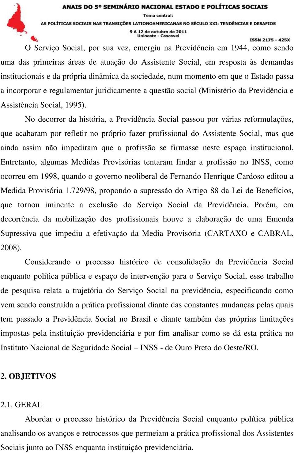 No decorrer da história, a Previdência Social passou por várias reformulações, que acabaram por refletir no próprio fazer profissional do Assistente Social, mas que ainda assim não impediram que a