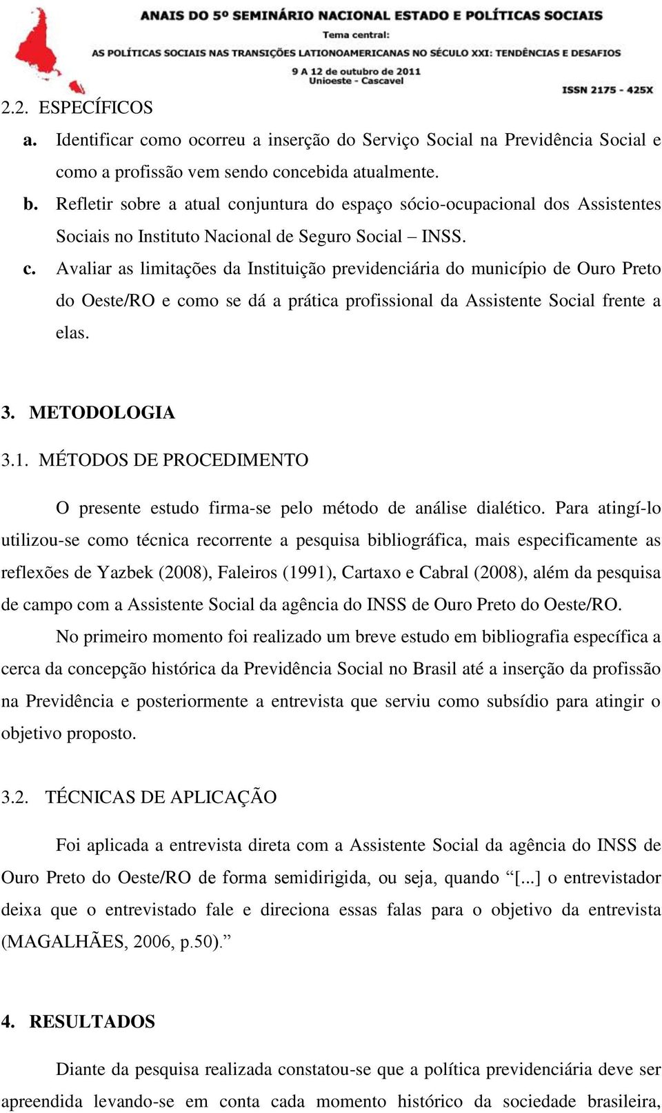 3. METODOLOGIA 3.1. MÉTODOS DE PROCEDIMENTO O presente estudo firma-se pelo método de análise dialético.