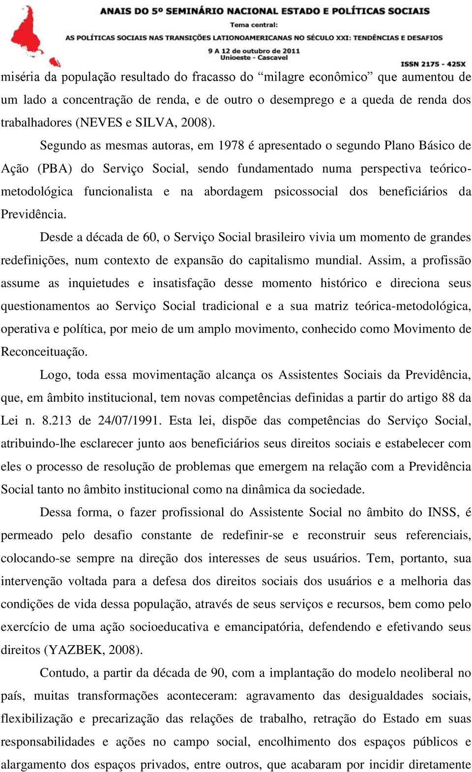 psicossocial dos beneficiários da Previdência. Desde a década de 60, o Serviço Social brasileiro vivia um momento de grandes redefinições, num contexto de expansão do capitalismo mundial.