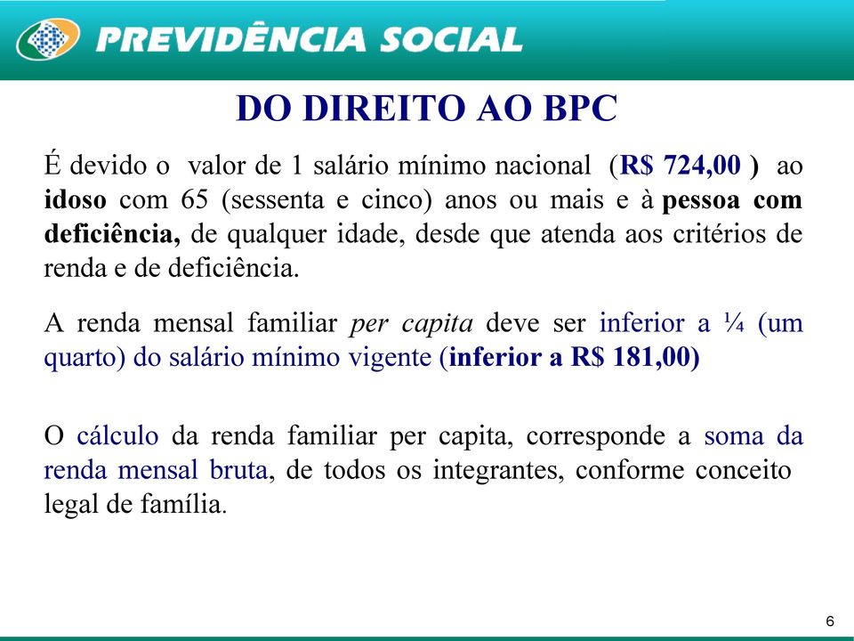 A renda mensal familiar per capita deve ser inferior a ¼ (um quarto) do salário mínimo vigente (inferior a R$ 181,00) O