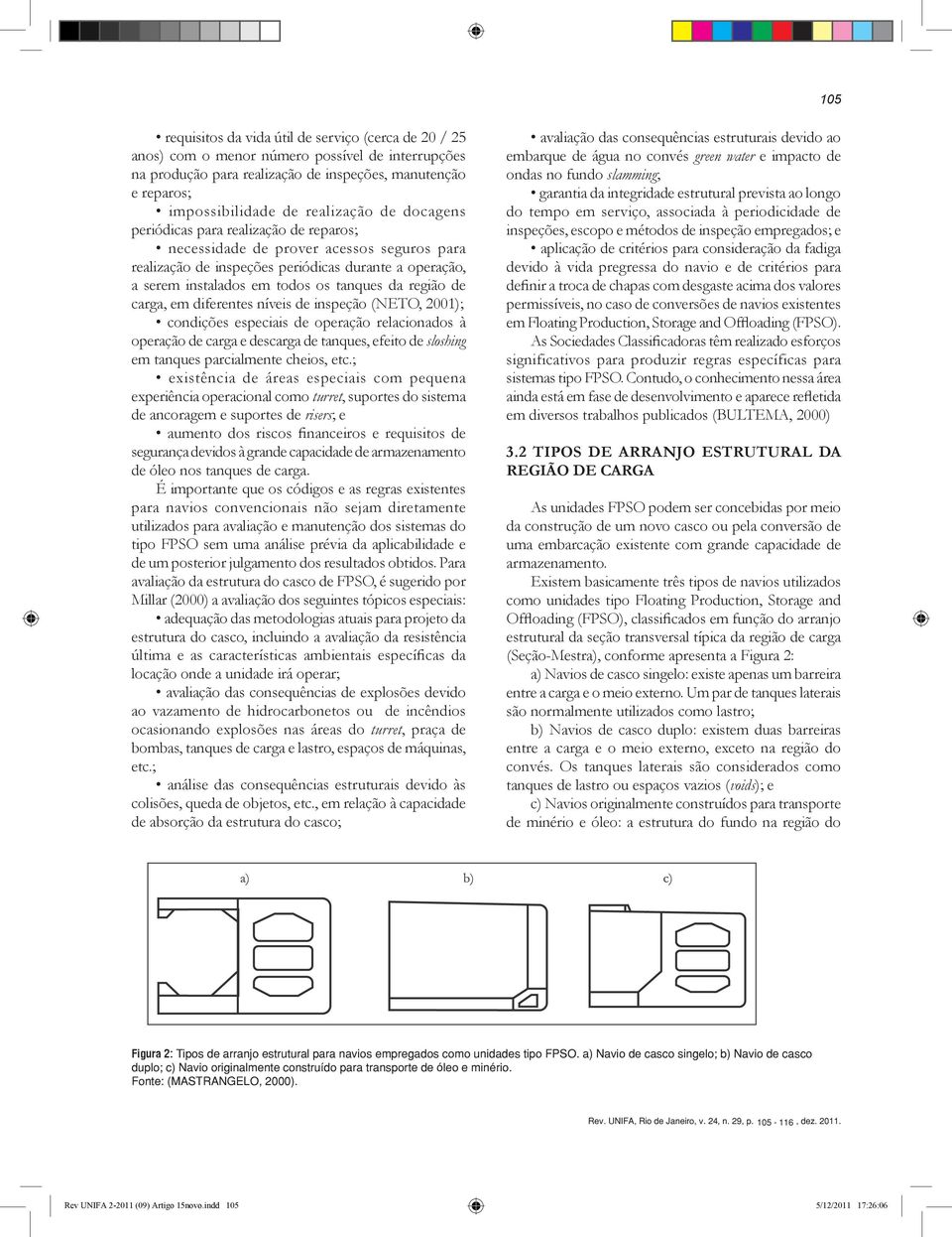 da região de carga, em diferentes níveis de inspeção (NETO, 2001); condições especiais de operação relacionados à operação de carga e descarga de tanques, efeito de sloshing em tanques parcialmente