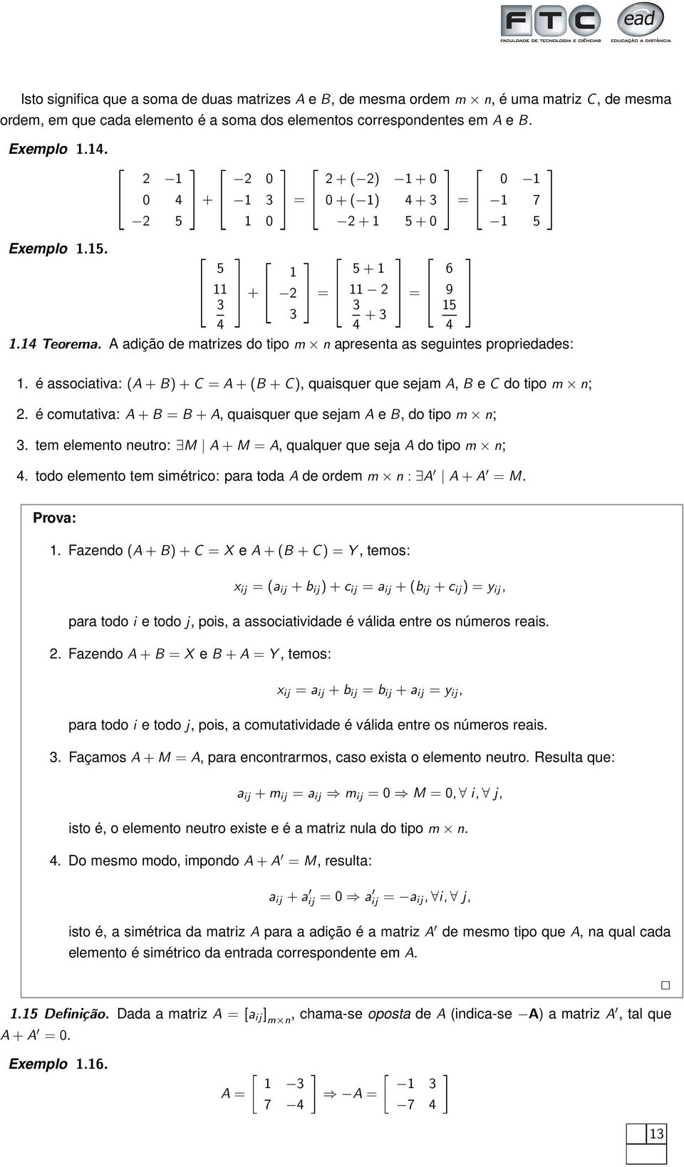 A adição de matrizes do tipo m n apresenta as seguintes propriedades: ¾ 5 11 3 +¾ 1 2 2 + 1 5 + 0 =¾ 0 1. é associativa: (A + B) + C = A + (B + C), quaisquer que sejam A, B e C do tipo m n; 2.