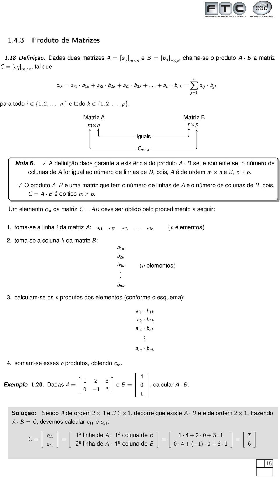 A definição dada garante a existência do produto A B se, e somente se, o número de colunas de A for igual ao número de linhas de B, pois, A é de ordem m n e B, n p.