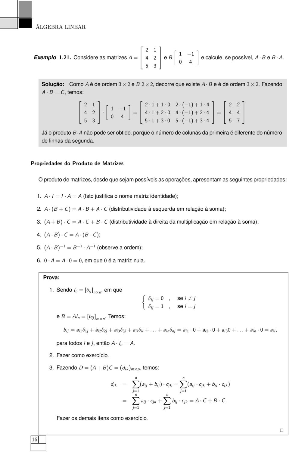 Fazendo A B = C, temos: 4é=¾ 2 1 + 1 0 2 ( 1) + 1 4 =¾ 2 4 2 3 æ1 1 4 1 + 2 0 4 ( 1) + 2 4 4 4 0 5 5 1 + 3 0 5 ( 1) + 3 5 Já o produto B A não pode ser obtido, porque o número de colunas da primeira