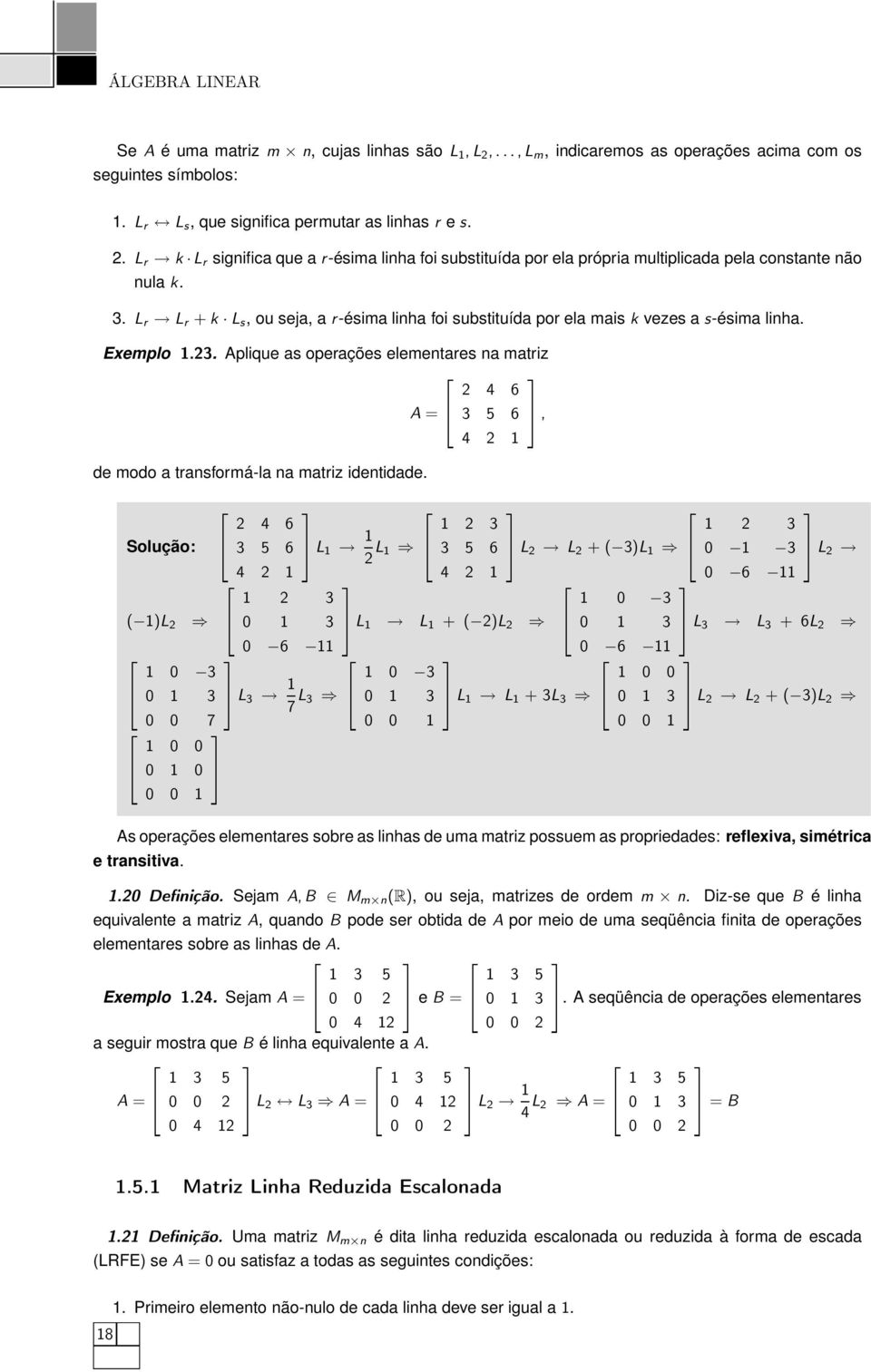 Aplique as operações elementares na matriz =¾ 2 4 6 A 3 5 6 de modo a transformá-la na matriz identidade.