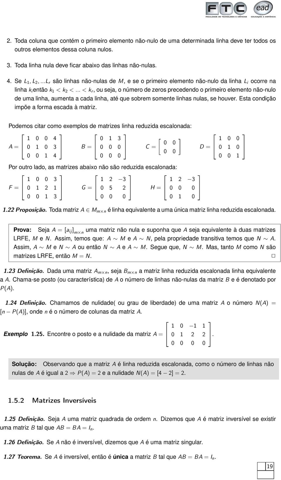 .. < k r 0é, ou seja, o número de zeros precedendo o primeiro elemento não-nulo de uma linha, aumenta a cada linha, até que sobrem somente linhas nulas, se houver.